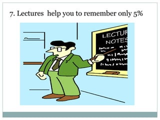 7. Lectures help you to remember only 5%

 