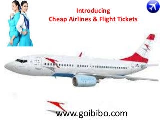 Introducing
Cheap Airlines & Flight Tickets

www.goibibo.com

 