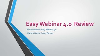 Easy Webinar 4.0 Review 
Product Name: Easy Webinar 4.0 
Maker’s Name: Casey Zeman 
 