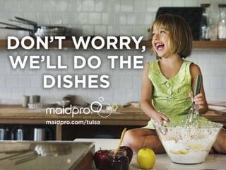 Don’t worry, we’ll do the dishes.
Maidpro.com/tulsa
 