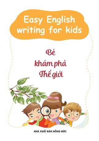 NHÀ XUẤT BẢN HỒNG ĐỨC
Easy English
writing for kids
Bé
khámphá
Thếgiới
 