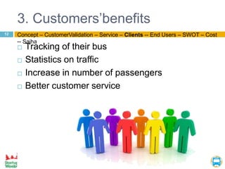 3. Customers’benefits
 Tracking of their bus
 Statistics on traffic
 Increase in number of passengers
 Better customer...