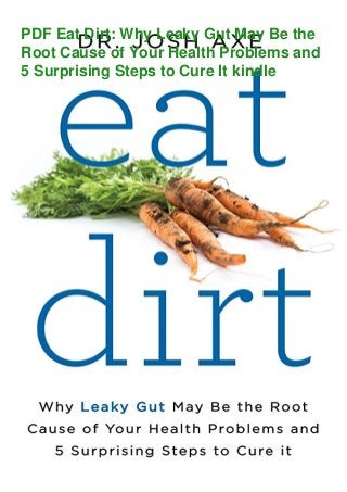 PDF Eat Dirt: Why Leaky Gut May Be the
Root Cause of Your Health Problems and
5 Surprising Steps to Cure It kindle
 