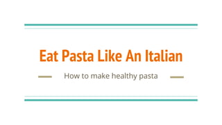 Eat Pasta Like An Italian
How to make healthy pasta
 