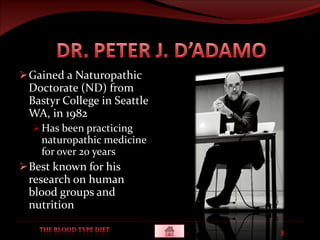 Gained a Naturopathic Doctorate (ND) from Bastyr College in Seattle WA, in 1982 Has been practicing naturopathic medicine for over 20 years Best known for his research on human blood groups and nutrition 