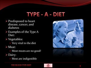 Predisposed to heart disease, cancer, and diabetes Examples of the Type A Diet: Vegetables: Very vital to the diet Meat: Most meats are no good! Dairy: Most are indigestible 