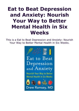 Eat to Beat Depression
and Anxiety: Nourish
Your Way to Better
Mental Health in Six
Weeks
This is a Eat to Beat Depression and Anxiety: Nourish
Your Way to Better Mental Health in Six Weeks.
 