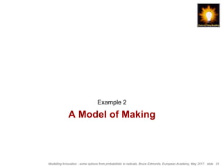 Modelling Innovation - some options from probabilistic to radicals, Bruce Edmonds, European Academy, May 2017. slide 25
A Model of Making
Example 2
 