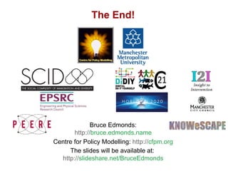 Modelling Innovation - some options from probabilistic to radicals, Bruce Edmonds, European Academy, May 2017. slide 45
The End!
Bruce Edmonds:
http://bruce.edmonds.name
Centre for Policy Modelling: http://cfpm.org
The slides will be available at:
http://slideshare.net/BruceEdmonds
 