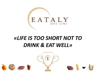 «LIFE IS TOO SHORT NOT TO
DRINK & EAT WELL»
 