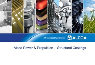 Alcoa Confidential
Alcoa Power & Propulsion - Structural Castings
 