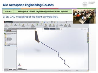 BSc Aerospace Engineering Courses
3) 3D CAD modelling of the flight controls lines.
01MZBLZ Aerospace System Engineering and On-Board Systems
 