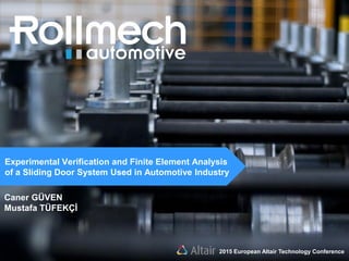 Experimental Verification and Finite Element Analysis
of a Sliding Door System Used in Automotive Industry
2015 European Altair Technology Conference
Caner GÜVEN
Mustafa TÜFEKÇİ
 