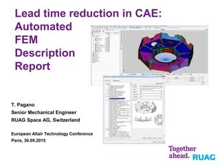 Lead time reduction in CAE:
Automated
FEM
Description
Report
T. Pagano
Senior Mechanical Engineer
RUAG Space AG, Switzerland
European Altair Technology Conference
Paris, 30.09.2015
 