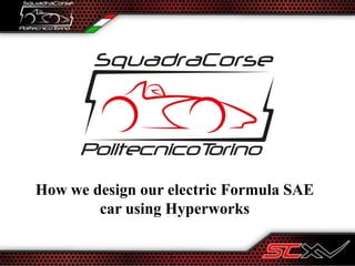 How we design our electric Formula SAE
car using Hyperworks
 