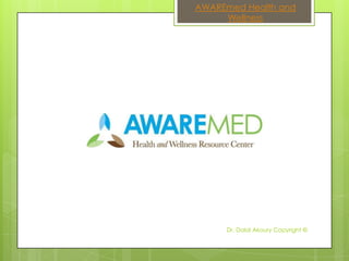 AWAREmed Health and
     Wellness




     Dr. Dalal Akoury Copyright ©
 
