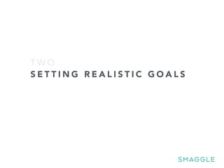 S E T T I N G R E A L I S T I C G O A L S
T W O
 