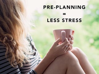 PRE-PLANNING
=
LESS STRESS
 