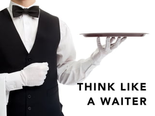 THINK LIKE
A WAITER
 