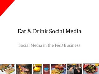 Eat & Drink Social Media

Social Media in the F&B Business
 