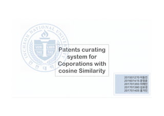Patents curating
system for
Coporations with
cosine Similarity
201501270 이동진
201601415 문정윤
201701393 이해인
201701380 김유경
201701405 홍가인
 