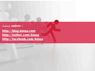 nous suivre :
http://blog.kinoa.com
http://twitter.com/kinoa
http://facebook.com/kinoa
 