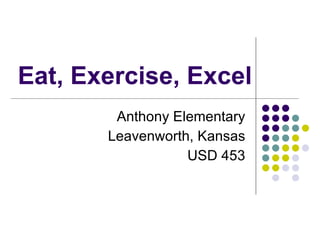 Eat, Exercise, Excel Anthony Elementary Leavenworth, Kansas USD 453 