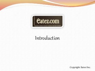 Introduction
Copyright Eatez Inc.
 