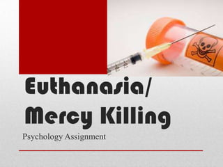 Euthanasia/
Mercy Killing
Psychology Assignment
 