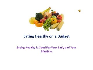 Eating Healthy on a Budget Eating Healthy is Good For Your Body and Your Lifestyle  