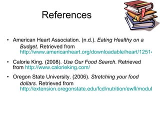 References <ul><li>American Heart Association. (n.d.).  Eating Healthy on a  </li></ul><ul><ul><li>Budget.  Retrieved from...