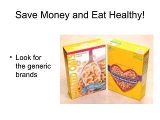 Save Money and Eat Healthy! <ul><li>Look for  the generic brands </li></ul>