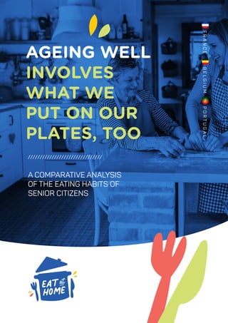 ///////////////////////////////
A COMPARATIVE ANALYSIS
OF THE EATING HABITS OF
SENIOR CITIZENS
AGEING WELL
INVOLVES
WHAT WE
PUT ON OUR
PLATES, TOO
F
R
A
N
C
E
B
E
L
G
I
U
M
P
O
R
T
U
G
A
L
 