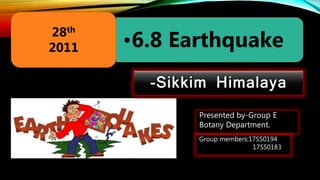Presented by-Group E
Botany Department.
Group members:17SS0194
17SS0183
•6.8 Earthquake
28th
2011
 