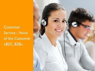 Customer
Service –Voice
of the Customer
«B2C, B2B»
 