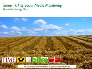 25
Some 101 of Social Media Monitoring
Brand Monitoring. Hard
Slide:Courtesy of Dr.ThomasWalter,HSG alumnus (currentlyNamics AG)
 