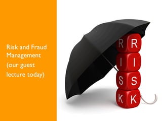 Risk and Fraud
Management
(our guest
lecture today)
@MBU: passendes Bild finden
 