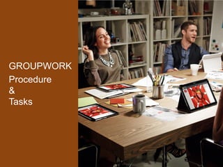 GROUPWORK
Procedure
&
Tasks
 