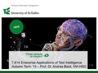7,814 Enterprise Applications of Text Intelligence
Autumn Term ‘15 – Prof. Dr. Andrea Back, IWI-HSG
 