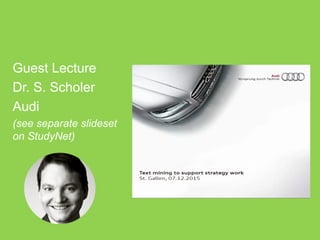Guest Lecture
Dr. S. Scholer
Audi
(see separate slideset
on StudyNet)
 