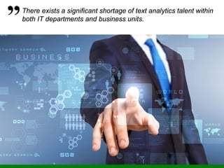 33
There exists a significant shortage of text analytics talent within
both IT departments and business units.
 