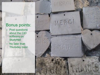 Bonus points:
– Post questions
about the CID
software on
StudyNet
– No later than
Thursday noon
 