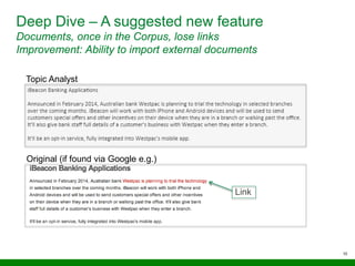 10
Deep Dive – A suggested new feature
Documents, once in the Corpus, lose links
Improvement: Ability to import external documents
Bisher
Mit Topic
Analyst
Link
Topic Analyst
Original (if found via Google e.g.)
 