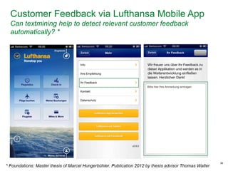34
Customer Feedback via Lufthansa Mobile App
Can textmining help to detect relevant customer feedback
automatically? *
 