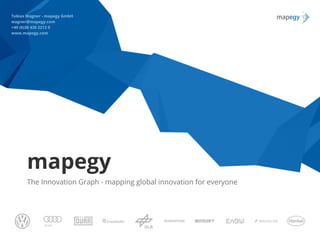 6
mapegy
The Innovation Graph - mapping global innovation for everyone
Tobias Wagner - mapegy GmbH
wagner@mapegy.com
+49 (0)30 430 2212 0
www.mapegy.com
 