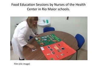 Food Education Sessions by Nurses of the Health
Center in Rio Maior schools.
Film (clic image)
 