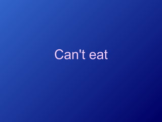 Can't eat

 