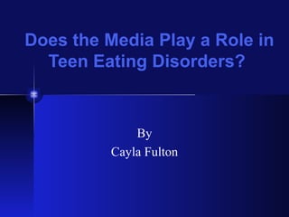 Does the Media Play a Role in Teen Eating Disorders?  By Cayla Fulton 