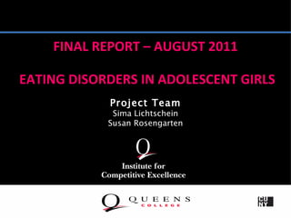 FINAL REPORT – AUGUST 2011

EATING DISORDERS IN ADOLESCENT GIRLS
            Project Team
             Sima Lichtschein
            Susan Rosengarten
 