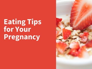 Eating Tips
for Your
Pregnancy
 